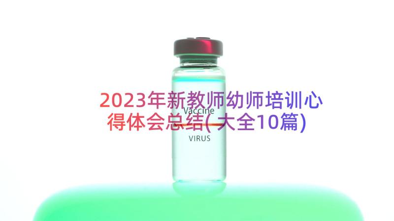 2023年新教师幼师培训心得体会总结(大全10篇)