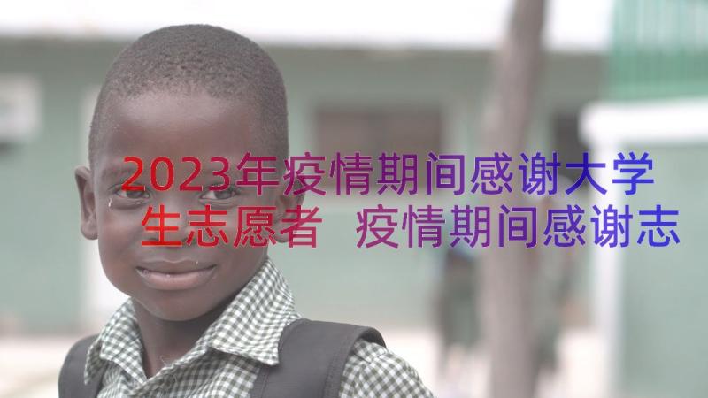 2023年疫情期间感谢大学生志愿者 疫情期间感谢志愿者的感谢信(通用8篇)