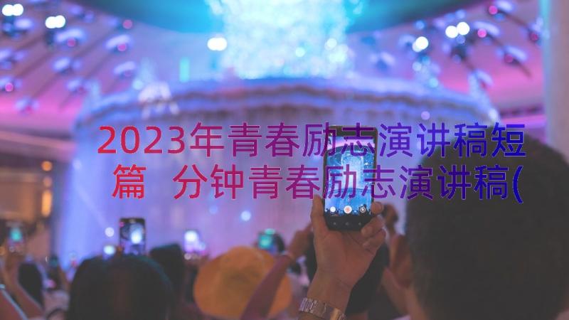 2023年青春励志演讲稿短篇 分钟青春励志演讲稿(精选13篇)