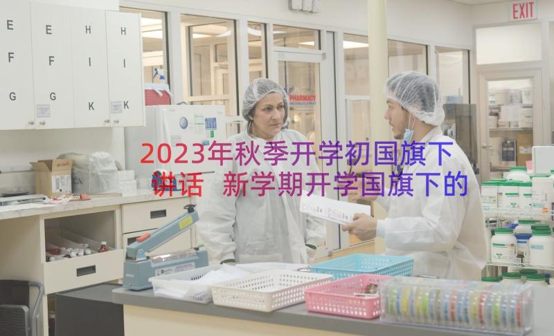 2023年秋季开学初国旗下讲话 新学期开学国旗下的演讲稿(优质9篇)