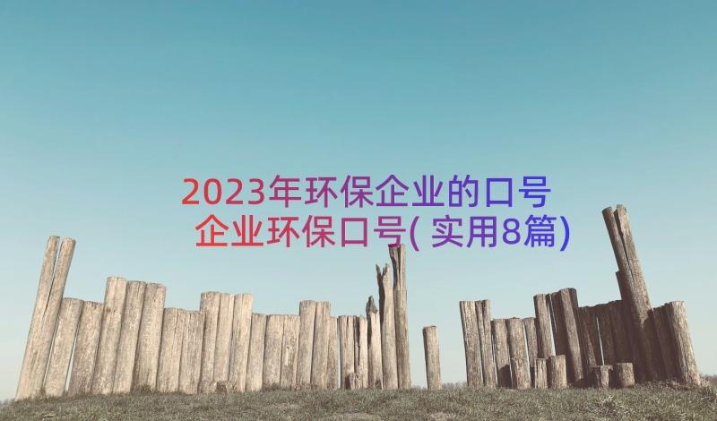 2023年环保企业的口号 企业环保口号(实用8篇)