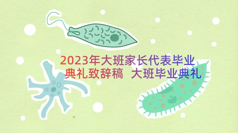 2023年大班家长代表毕业典礼致辞稿 大班毕业典礼家长代表致辞(大全14篇)