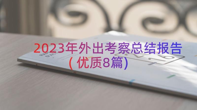 2023年外出考察总结报告(优质8篇)