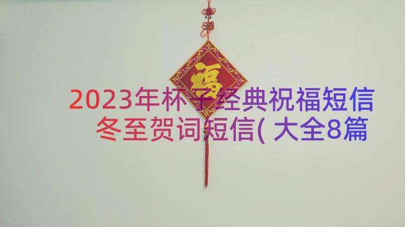 2023年杯子经典祝福短信 冬至贺词短信(大全8篇)