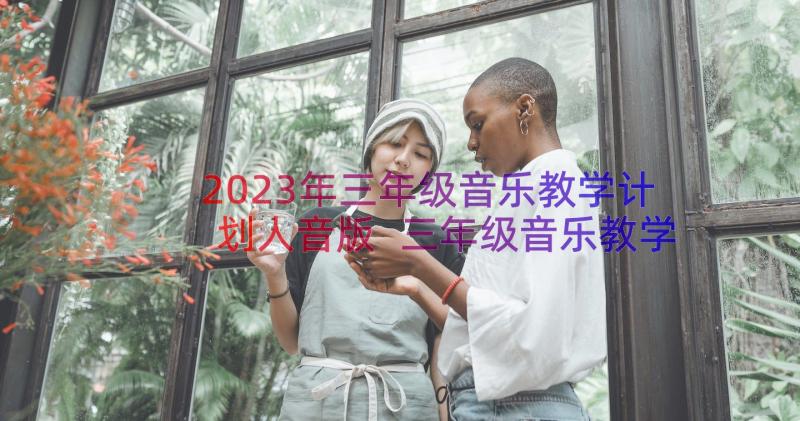 2023年三年级音乐教学计划人音版 三年级音乐教学计划(优质10篇)