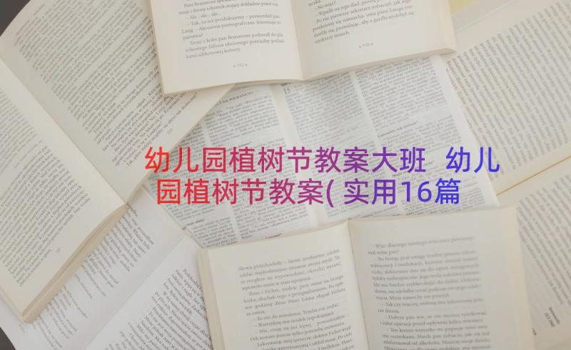 幼儿园植树节教案大班 幼儿园植树节教案(实用16篇)