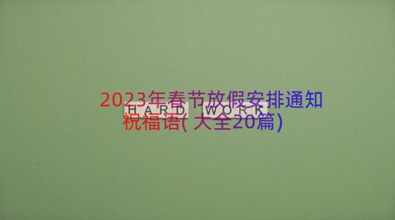 2023年春节放假安排通知祝福语(大全20篇)