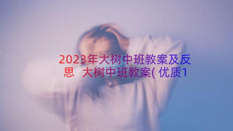 2023年大树中班教案及反思 大树中班教案(优质13篇)