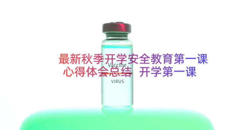 最新秋季开学安全教育第一课心得体会总结 开学第一课安全教育心得体会(优秀8篇)