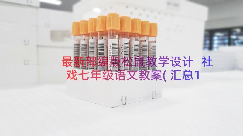 最新部编版松鼠教学设计 社戏七年级语文教案(汇总10篇)