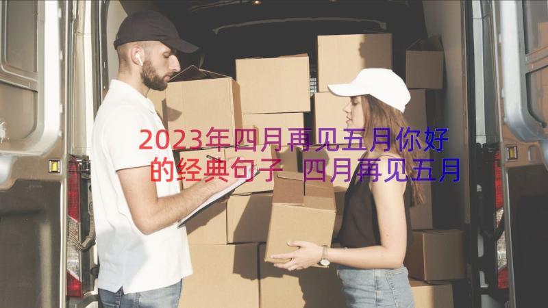 2023年四月再见五月你好的经典句子 四月再见五月你好的吉祥句子(优秀16篇)