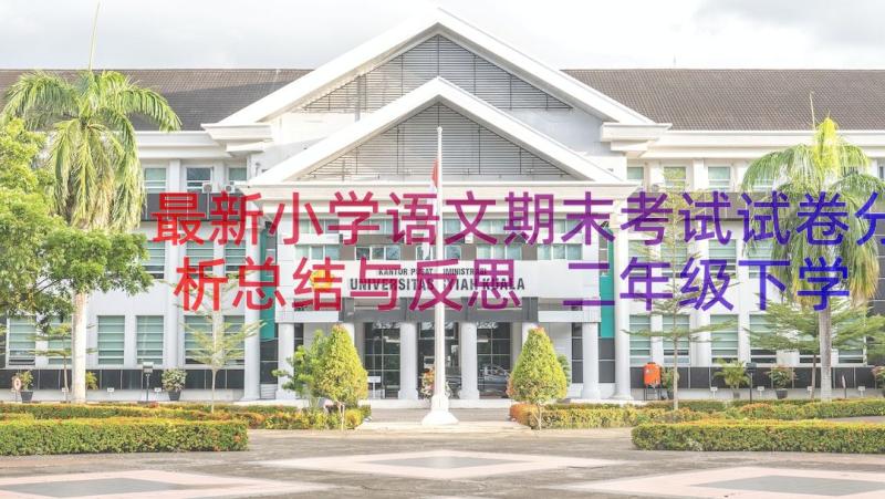 最新小学语文期末考试试卷分析总结与反思 二年级下学期语文期末考试试卷分析(实用7篇)