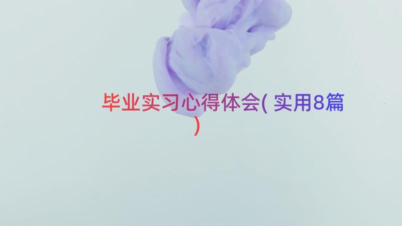 毕业实习心得体会(实用8篇)