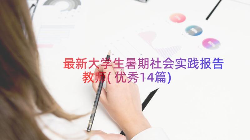 最新大学生暑期社会实践报告教师(优秀14篇)