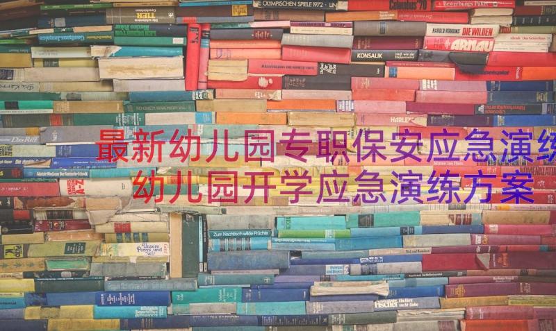 最新幼儿园专职保安应急演练 幼儿园开学应急演练方案(通用19篇)