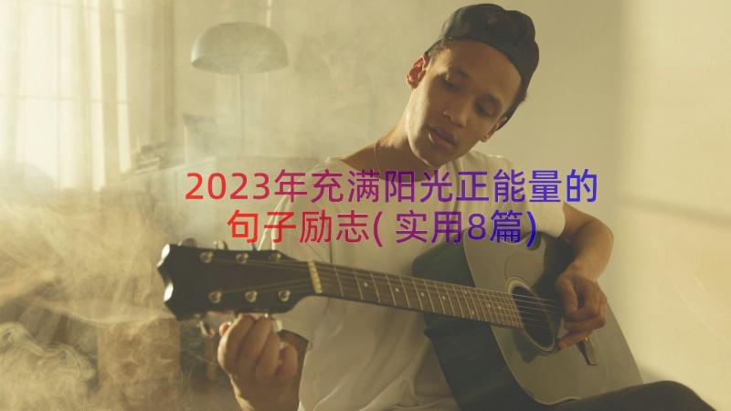 2023年充满阳光正能量的句子励志(实用8篇)