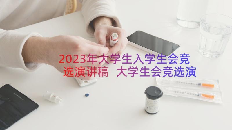 2023年大学生入学生会竞选演讲稿 大学生会竞选演讲稿(模板18篇)