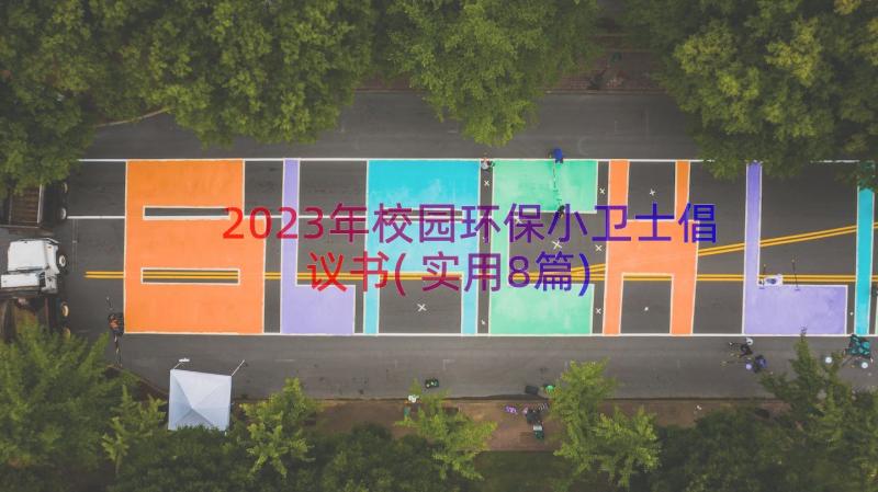 2023年校园环保小卫士倡议书(实用8篇)