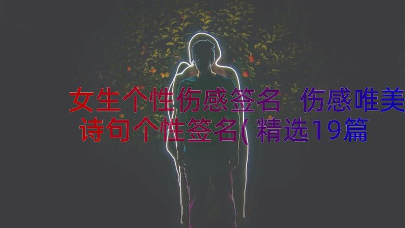 女生个性伤感签名 伤感唯美诗句个性签名(精选19篇)