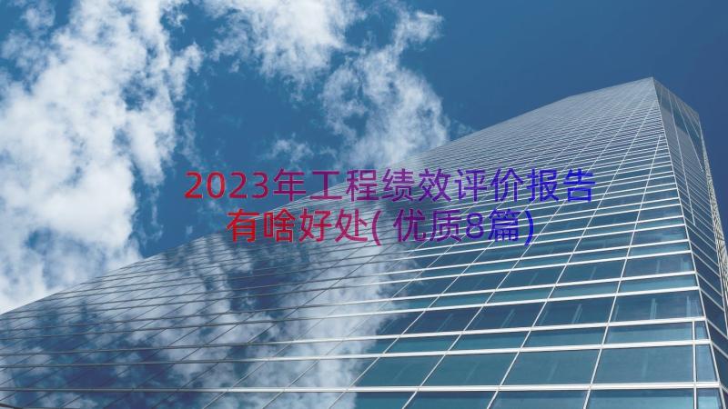 2023年工程绩效评价报告有啥好处(优质8篇)