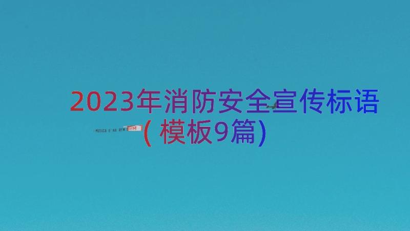 2023年消防安全宣传标语(模板9篇)