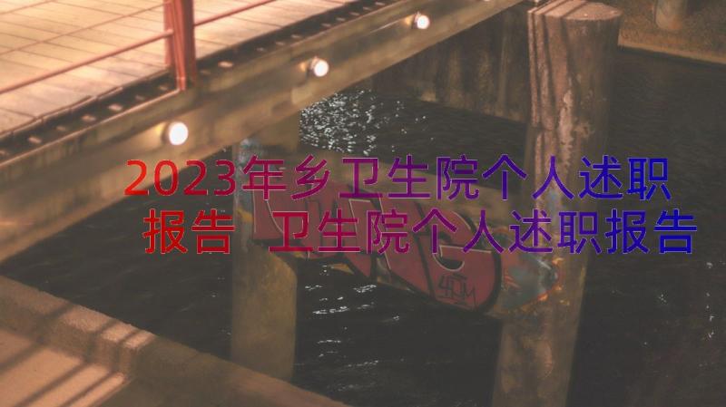 2023年乡卫生院个人述职报告 卫生院个人述职报告(优质15篇)