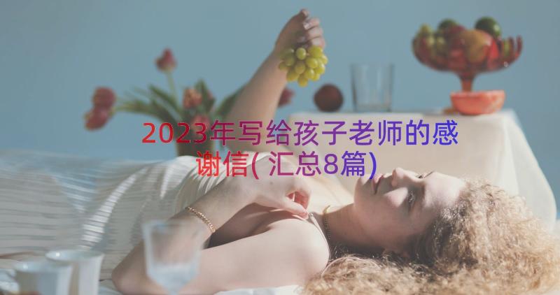 2023年写给孩子老师的感谢信(汇总8篇)