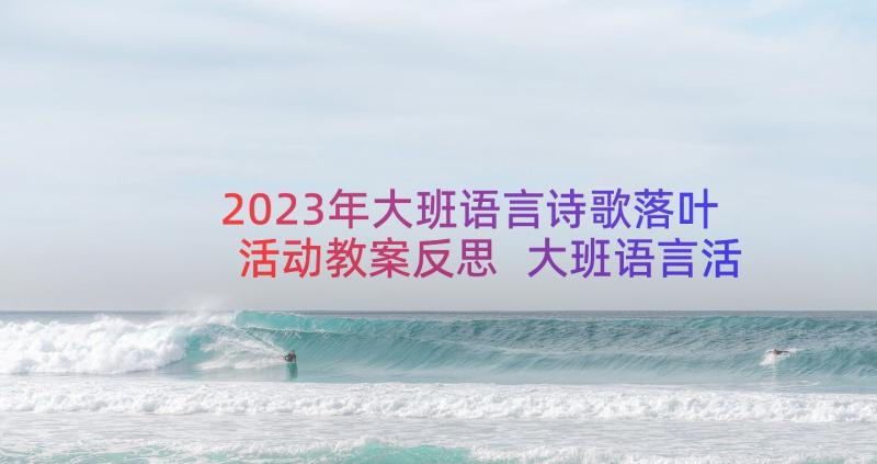 2023年大班语言诗歌落叶活动教案反思 大班语言活动教案落叶(通用8篇)