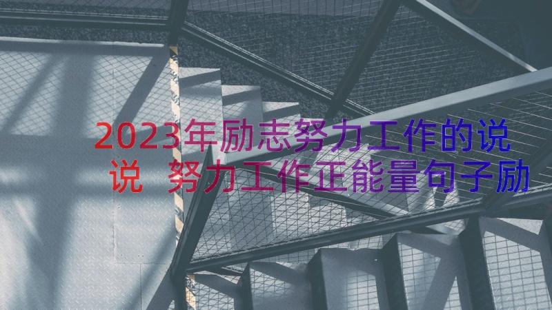 2023年励志努力工作的说说 努力工作正能量句子励志朋友圈荐(大全8篇)