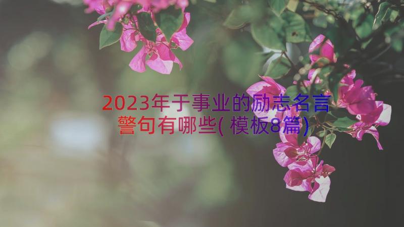 2023年于事业的励志名言警句有哪些(模板8篇)