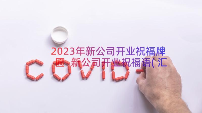 2023年新公司开业祝福牌匾 新公司开业祝福语(汇总10篇)