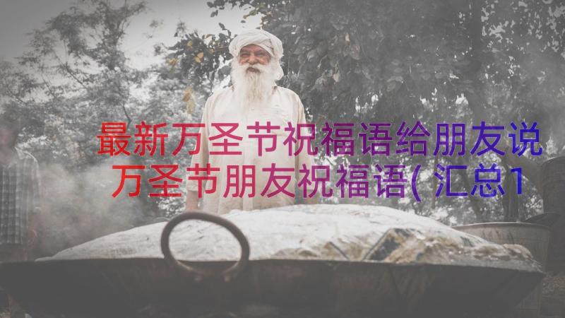 最新万圣节祝福语给朋友说 万圣节朋友祝福语(汇总19篇)