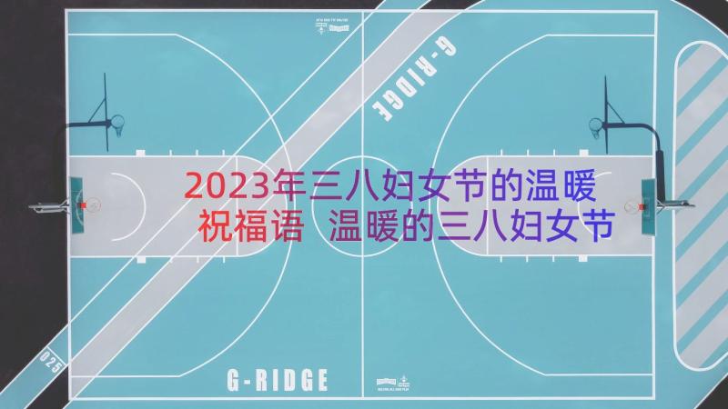 2023年三八妇女节的温暖祝福语 温暖的三八妇女节祝福语(精选5篇)