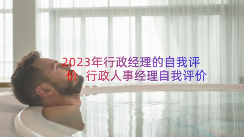 2023年行政经理的自我评价 行政人事经理自我评价(大全8篇)