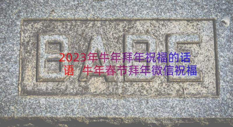 2023年牛年拜年祝福的话语 牛年春节拜年微信祝福语(精选18篇)