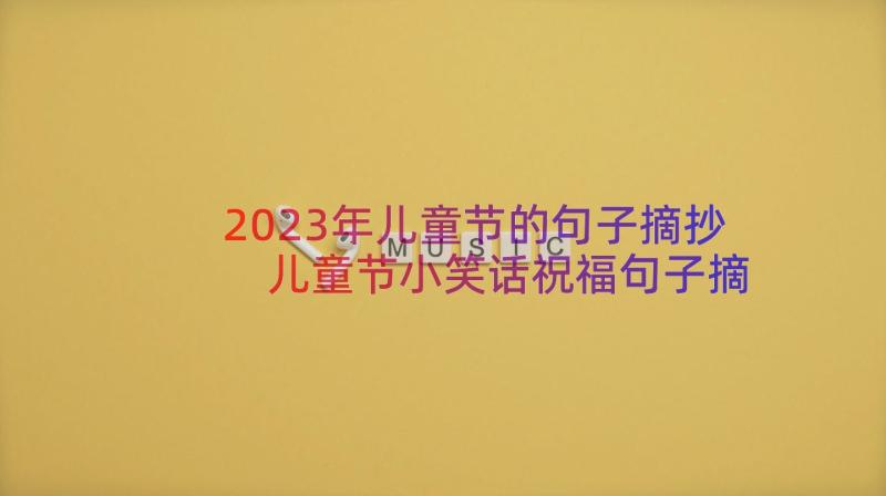 2023年儿童节的句子摘抄 儿童节小笑话祝福句子摘抄(优秀8篇)