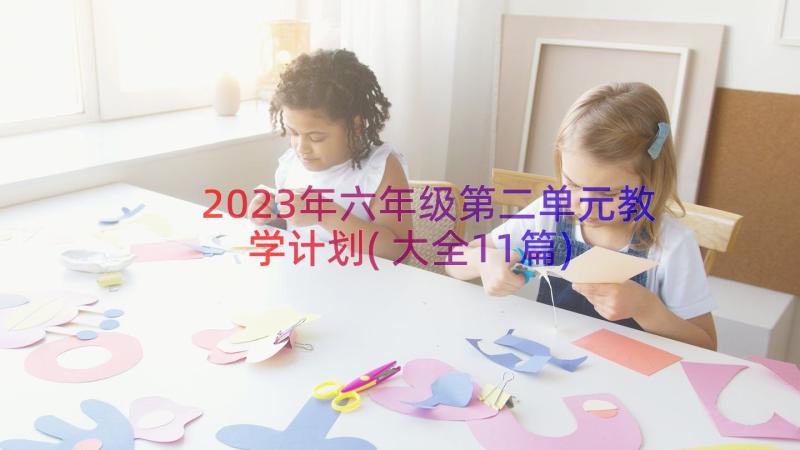 2023年六年级第二单元教学计划(大全11篇)