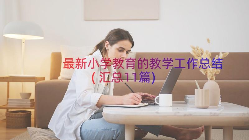 最新小学教育的教学工作总结(汇总11篇)