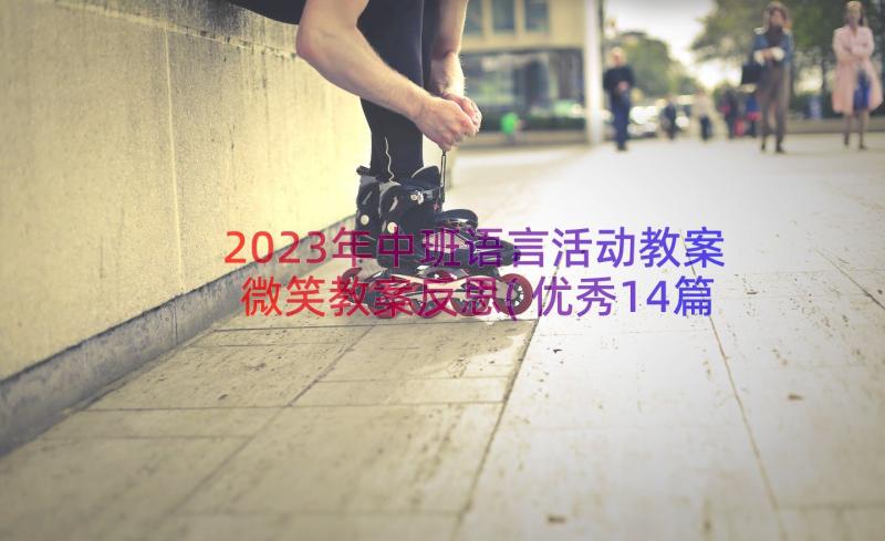 2023年中班语言活动教案微笑教案反思(优秀14篇)