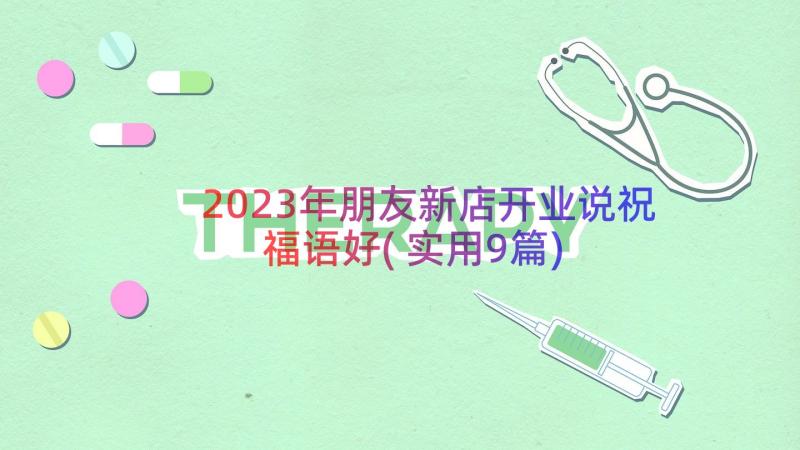 2023年朋友新店开业说祝福语好(实用9篇)