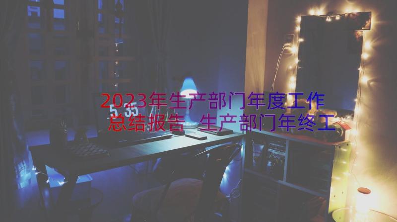 2023年生产部门年度工作总结报告 生产部门年终工作总结(通用11篇)