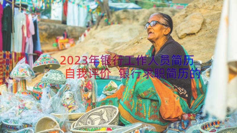 2023年银行工作人员简历自我评价 银行求职简历的自我评价(汇总14篇)