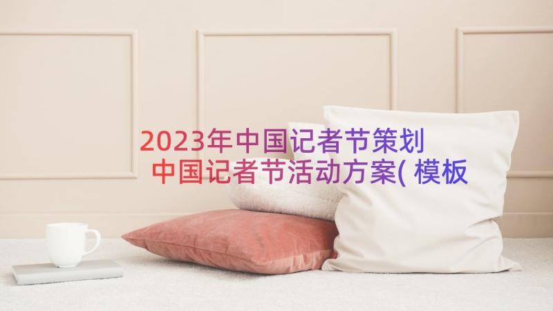 2023年中国记者节策划 中国记者节活动方案(模板8篇)