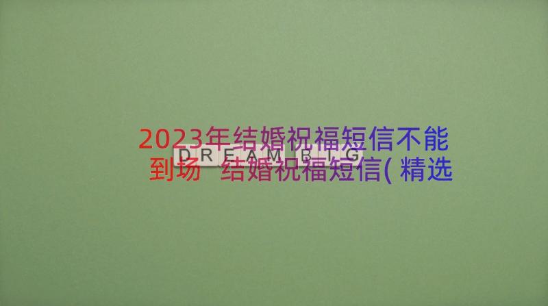 2023年结婚祝福短信不能到场 结婚祝福短信(精选9篇)