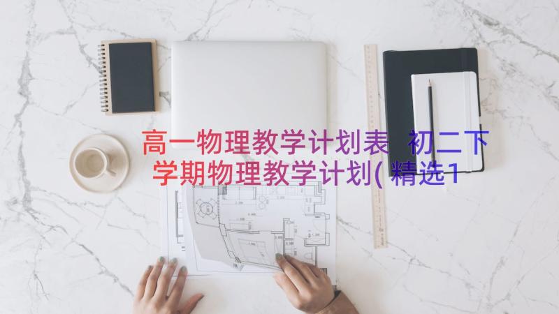 高一物理教学计划表 初二下学期物理教学计划(精选13篇)