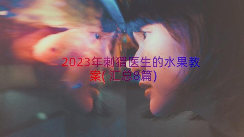 2023年刺猬医生的水果教案(汇总8篇)