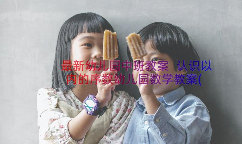 最新幼儿园中班教案 认识以内的序数幼儿园数学教案(汇总8篇)