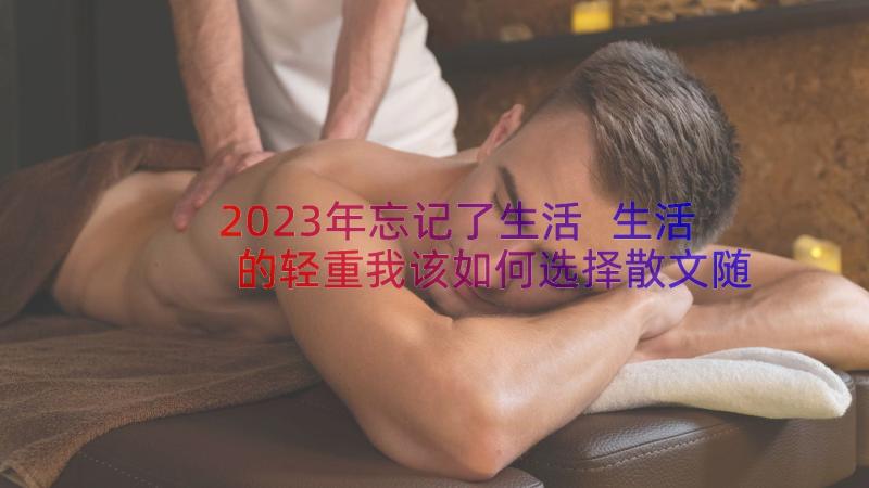 2023年忘记了生活 生活的轻重我该如何选择散文随笔(通用8篇)