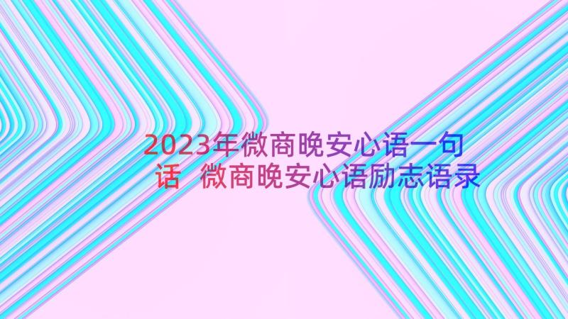 2023年微商晚安心语一句话 微商晚安心语励志语录(优质18篇)