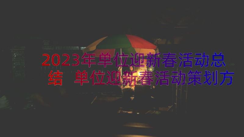 2023年单位迎新春活动总结 单位迎新春活动策划方案(优质15篇)